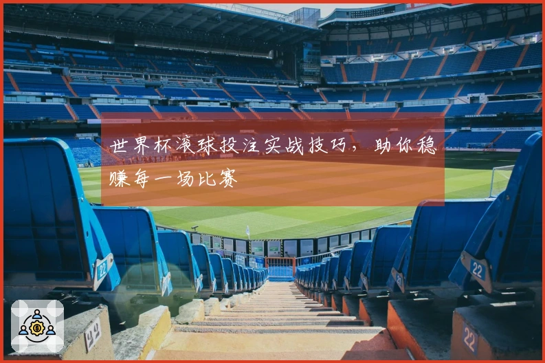 世界杯滚球投注实战技巧，助你稳赚每一场比赛