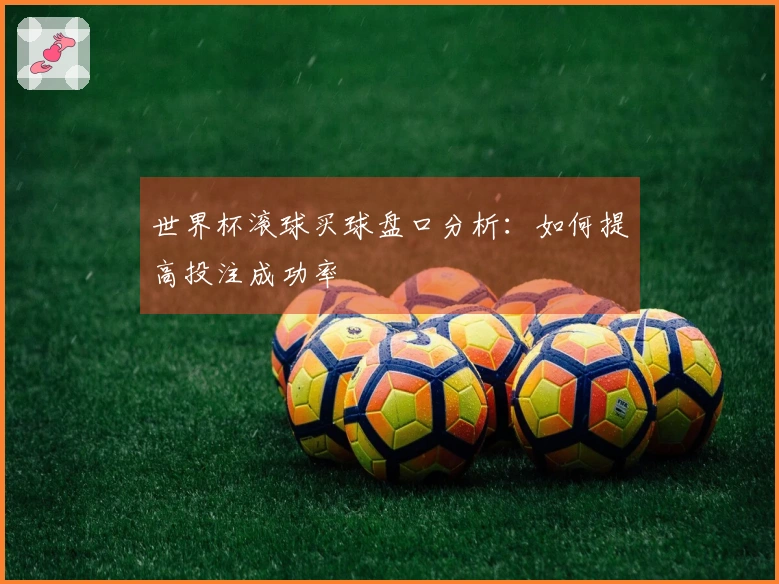 世界杯滚球买球盘口分析：如何提高投注成功率